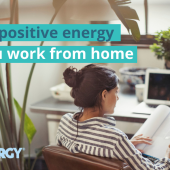 Creating positive energy while you work from home