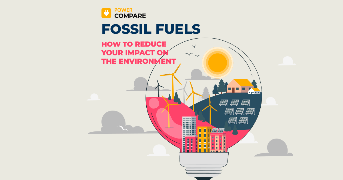 Fossil Fuels and How to Reduce Your Impact on the Environment with Power Compare